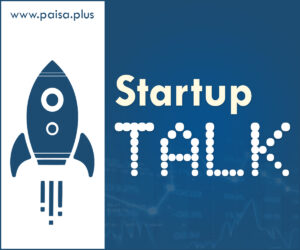 Startup Talk_PaisaPlus